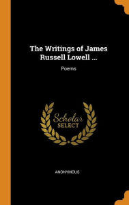 The Writings of James Russell Lowell ...: Poems - Anonymous