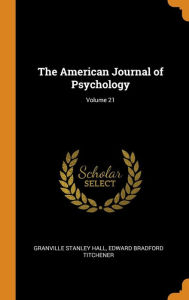 The American Journal of Psychology; Volume 21 - Granville Stanley Hall