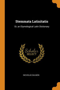 Stemmata Latinitatis: Or, an Etymological Latin Dictionary - Nicholas Salmon