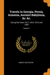 Travels in Georgia Persia Armenia Ancient Babylonia &c. &c by Robert Ker Porter Paperback | Indigo Chapters