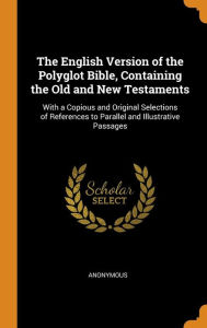 The English Version of the Polyglot Bible, Containing the Old and New Testaments: With a Copious and Original Selections of References to Parallel and Illustrative Passages - Anonymous