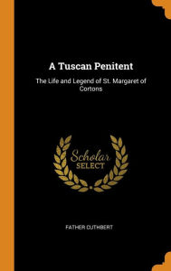 A Tuscan Penitent: The Life and Legend of St. Margaret of Cortons - Father Cuthbert