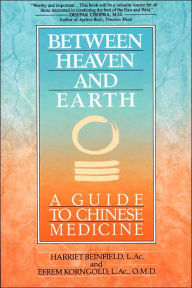 Between Heaven and Earth: A Guide to Chinese Medicine Harriet Beinfield Author