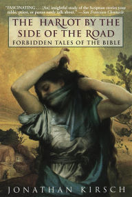 The Harlot by the Side of the Road: Forbidden Tales of the Bible Jonathan Kirsch Author