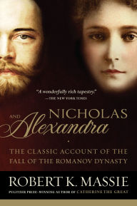 Nicholas and Alexandra: The Classic Account of the Fall of the Romanov Dynasty Robert K. Massie Author
