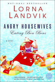 Angry Housewives Eating Bon Bons: A Novel Lorna Landvik Author