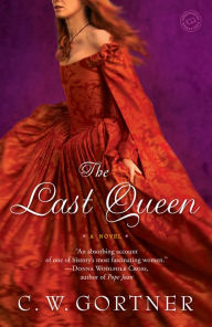 The Last Queen: A Novel C.  W. Gortner Author