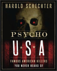 Psycho USA: Famous American Killers You Never Heard Of Harold Schechter Author
