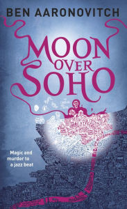 Moon Over Soho (Rivers of London Series #2) Ben Aaronovitch Author