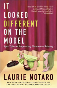 It Looked Different on the Model: Epic Tales of Impending Shame and Infamy Laurie Notaro Author