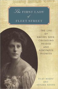 The First Lady of Fleet Street: The Life of Rachel Beer: Crusading Heiress and Newspaper Pioneer Eilat Negev Author