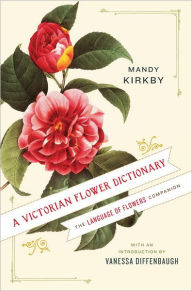 A Victorian Flower Dictionary: The Language of Flowers Companion - Mandy Kirkby