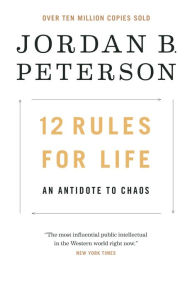 12 Rules for Life: An Antidote to Chaos Jordan B. Peterson Author