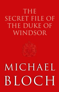 The Secret File of the Duke of Windsor Michael Bloch Author