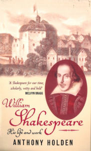 William Shakespeare: His Life and Work Anthony Holden Author