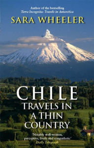 Chile: Travels In A Thin Country Sara Wheeler Author