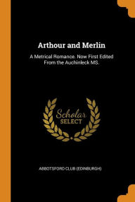Arthour and Merlin: A Metrical Romance. Now First Edited From the Auchinleck MS. - Abbotsford Club (Edinburgh)