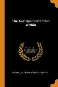 The Austrian Court From Within - Catherine Princess 1858-194 Radziwill