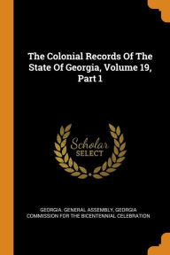 The Colonial Records Of The State Of Georgia, Volume 19, Part 1 - Georgia. General Assembly
