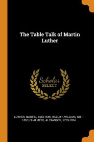 The Table Talk of Martin Luther Martin Luther Author