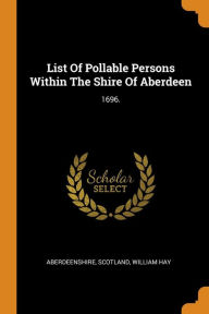 List Of Pollable Persons Within The Shire Of Aberdeen: 1696. - Scotland