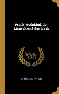 Frank Wedekind, der Mensch und das Werk