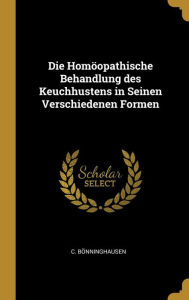 Die Homöopathische Behandlung des Keuchhustens in Seinen Verschiedenen Formen - C. Bönninghausen