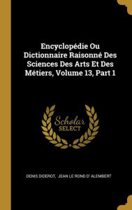 Encyclopédie Ou Dictionnaire Raisonné Des Sciences Des Arts Et Des Métiers Volume 13 Part 1 by Denis Diderot Hardcover | Indigo Chapters