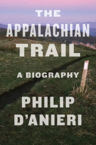 The Appalachian Trail: A Biography Philip D'Anieri Author