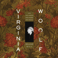 Virginia Woolf: And the Women Who Shaped Her World Gillian Gill Author