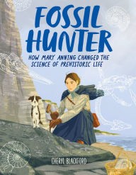 Fossil Hunter: How Mary Anning Changed the Science of Prehistoric Life Cheryl Blackford Author
