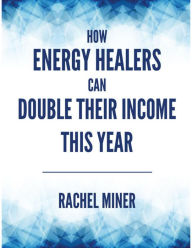 How Energy Healers Can Double Their Income This Year - Rachel Miner