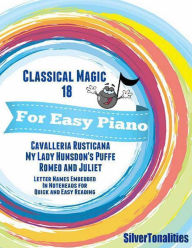 Classical Magic 18 - For Easy Piano Cavalleria Rusticana My Lady Hunsdon's Puffe Romeo and Juliet Letter Names Embedded In Noteheads for Quick and Eas