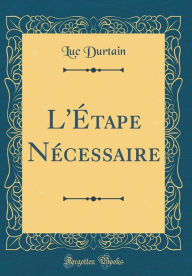 L'Étape Nécessaire (Classic Reprint) - Luc Durtain