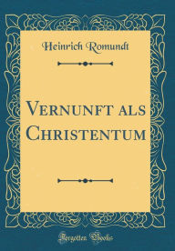 Vernunft als Christentum (Classic Reprint) - Heinrich Romundt