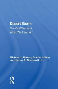 Desert Storm: The Gulf War and What We Learned Michael J. Mazarr Author