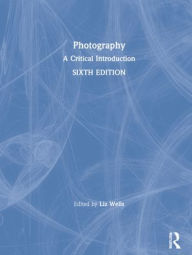 Photography: A Critical Introduction Liz Wells Editor