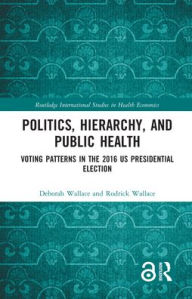 Politics, Hierarchy, and Public Health: Voting Patterns in the 2016 US Presidential Election Deborah Wallace Author