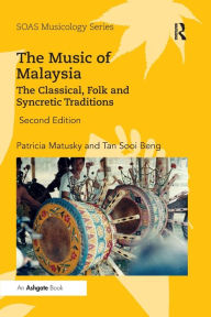 The Music of Malaysia: The Classical, Folk and Syncretic Traditions Patricia Matusky Author
