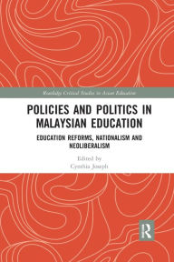 Policies and Politics in Malaysian Education: Education Reforms, Nationalism and Neoliberalism Cynthia Joseph Editor