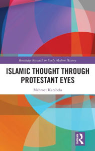 Islamic Thought Through Protestant Eyes Mehmet Karabela Author