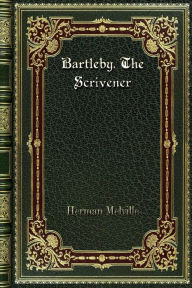 Bartleby. The Scrivener Herman Melville Author