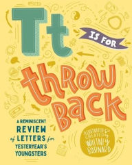 T is for Throwback: A retro review of letters for yesteryear's youngsters. Whitney Timmers Author