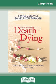 The Intimacy of Death and Dying: Simple Guidance to Help You Through (16pt Large Print Edition) Claire Leimbach Author