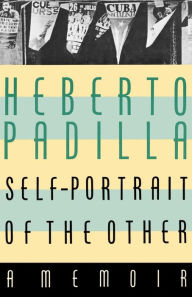 Self-Portrait of the Other: A Memoir Heberto Padilla Author