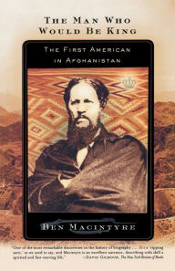The Man Who Would Be King: The First American in Afghanistan Ben Macintyre Author