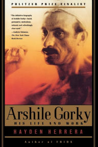 Arshile Gorky: His Life and Work Hayden Herrera Author