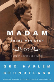 Madam Prime Minister: A Life in Power and Politics Gro Harlem Brundtland Author