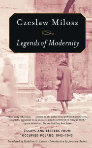 Legends of Modernity: Essays and Letters from Occupied Poland, 1942-1943 Czeslaw Milosz Author