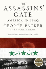 The Assassins' Gate: America in Iraq George Packer Author